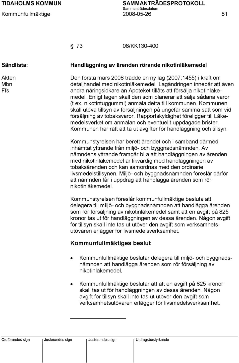 nikotintuggummi) anmäla detta till kommunen. Kommunen skall utöva tillsyn av försäljningen på ungefär samma sätt som vid försäljning av tobaksvaror.