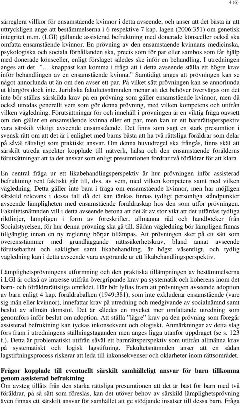 En prövning av den ensamstående kvinnans medicinska, psykologiska och sociala förhållanden ska, precis som för par eller sambos som får hjälp med donerade könsceller, enligt förslaget således ske