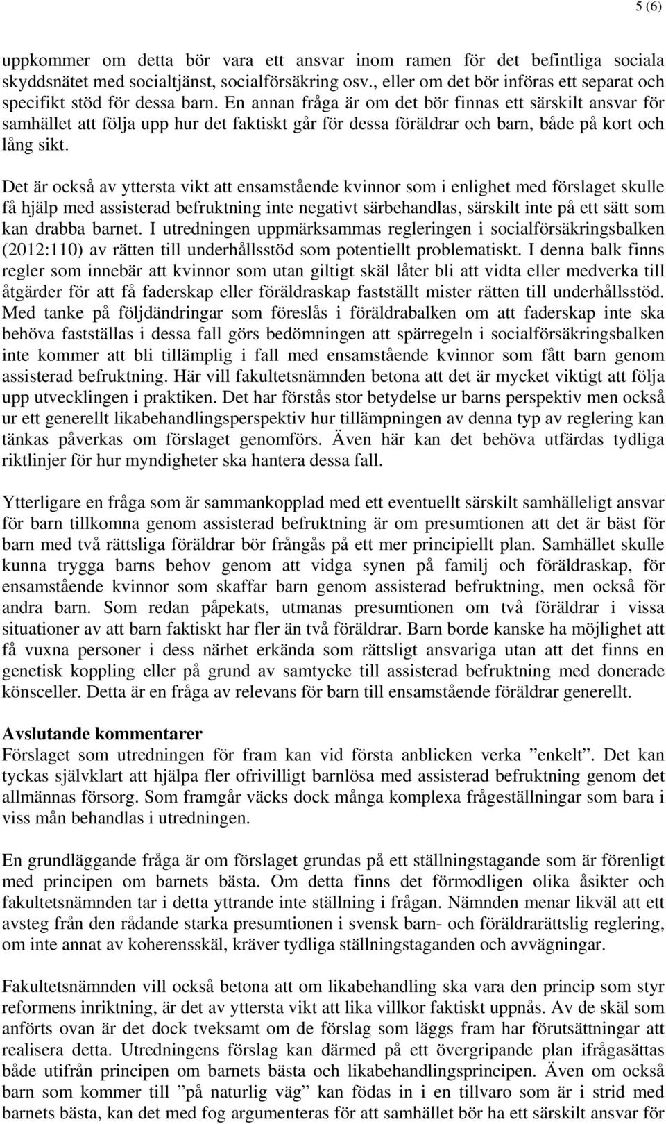 En annan fråga är om det bör finnas ett särskilt ansvar för samhället att följa upp hur det faktiskt går för dessa föräldrar och barn, både på kort och lång sikt.