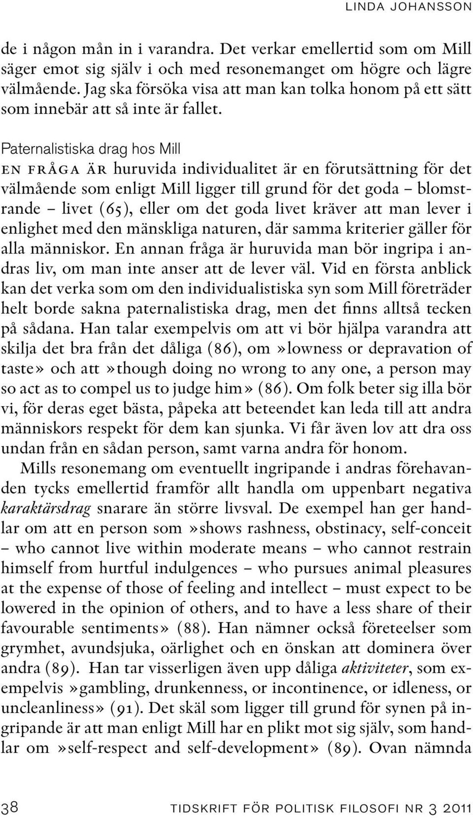 Paternalistiska drag hos Mill en fråga är huruvida individualitet är en förutsättning för det välmående som enligt Mill ligger till grund för det goda blomstrande livet (65), eller om det goda livet