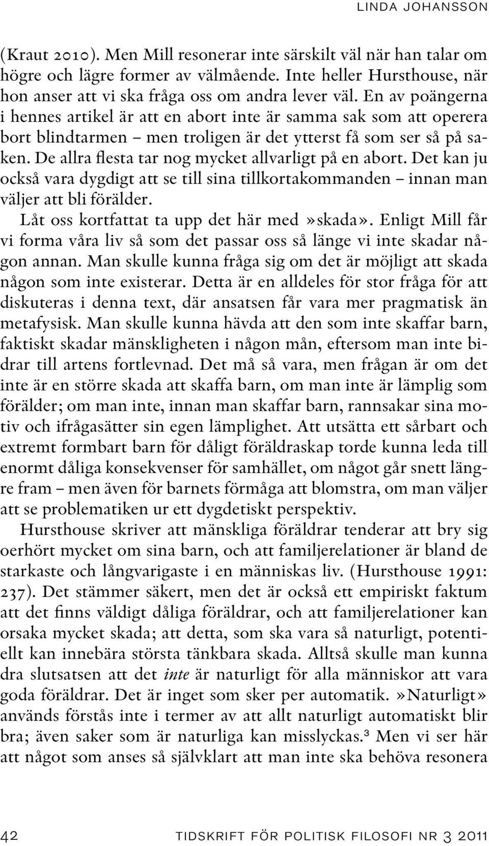 De allra flesta tar nog mycket allvarligt på en abort. Det kan ju också vara dygdigt att se till sina tillkortakommanden innan man väljer att bli förälder.