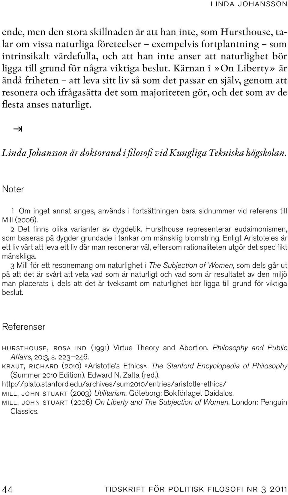 Kärnan i»on Liberty» är ändå friheten att leva sitt liv så som det passar en själv, genom att resonera och ifrågasätta det som majoriteten gör, och det som av de flesta anses naturligt.