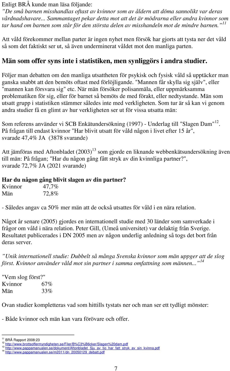 11 Att våld förekommer mellan parter är ingen nyhet men försök har gjorts att tysta ner det våld så som det faktiskt ser ut, så även underminerat våldet mot den manliga parten.