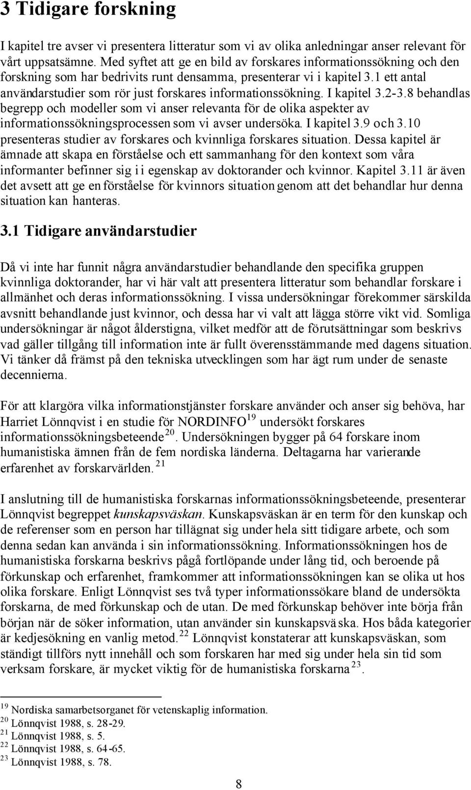 1 ett antal användarstudier som rör just forskares informationssökning. I kapitel 3.2-3.