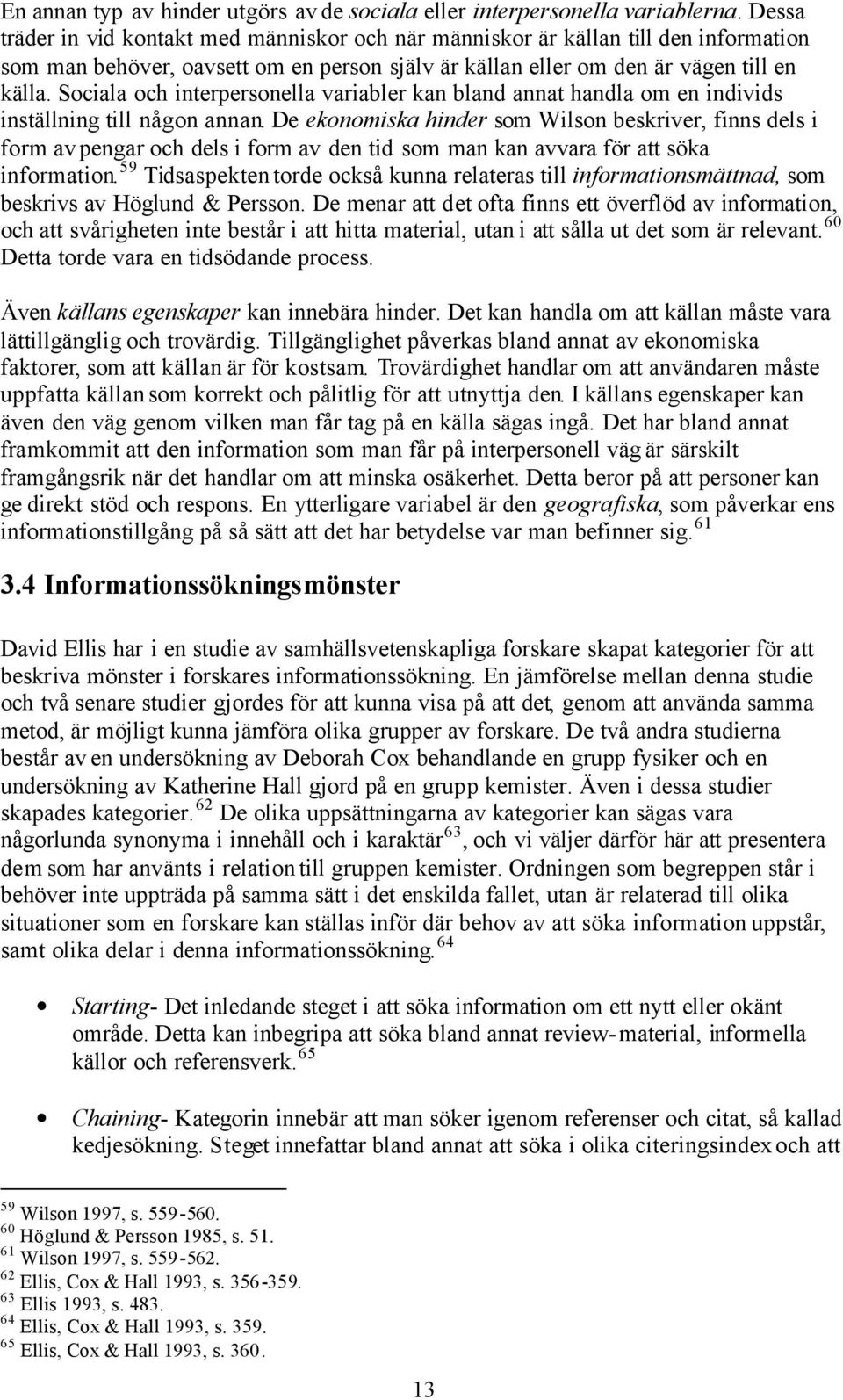 Sociala och interpersonella variabler kan bland annat handla om en individs inställning till någon annan.