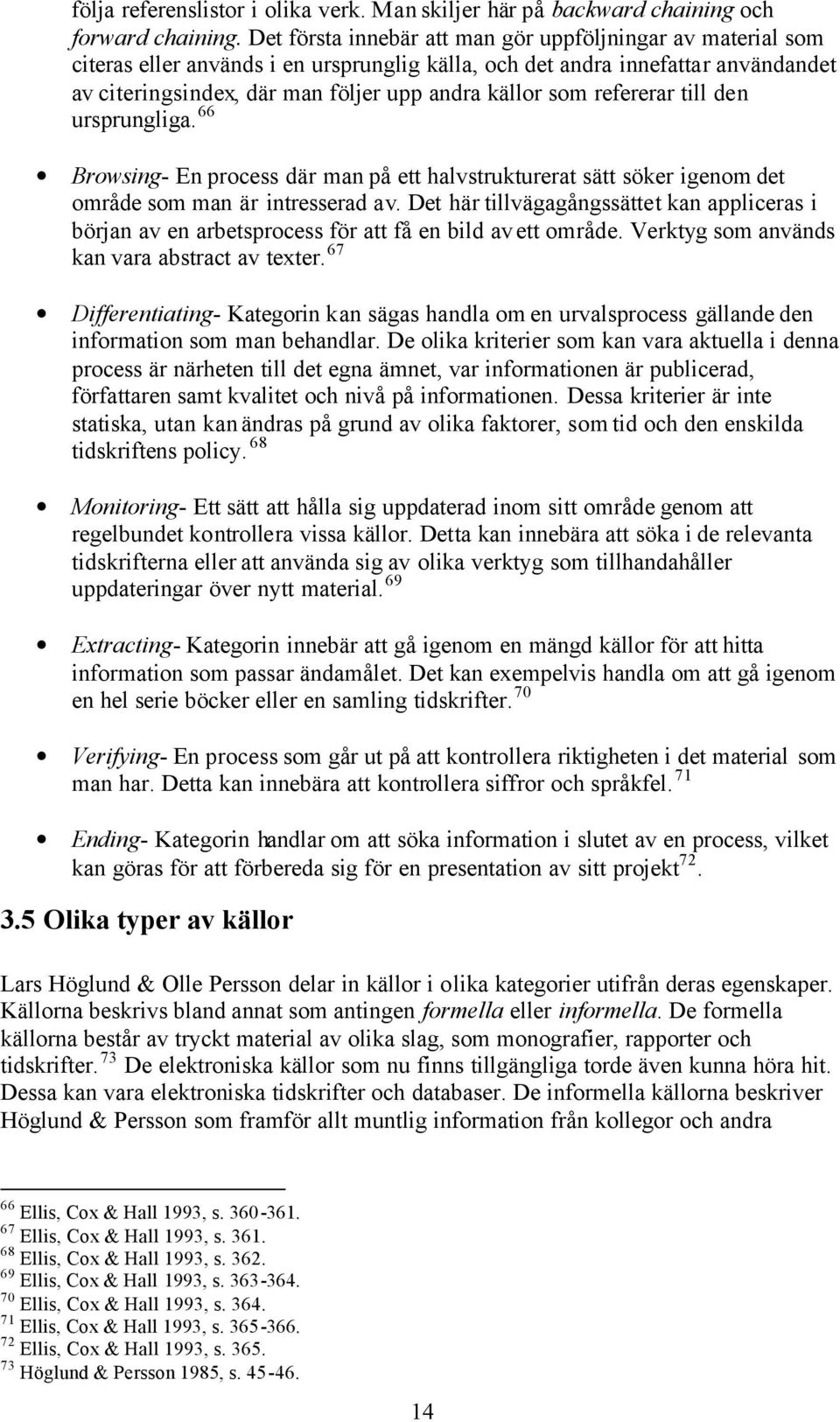 refererar till den ursprungliga. 66 Browsing- En process där man på ett halvstrukturerat sätt söker igenom det område som man är intresserad av.