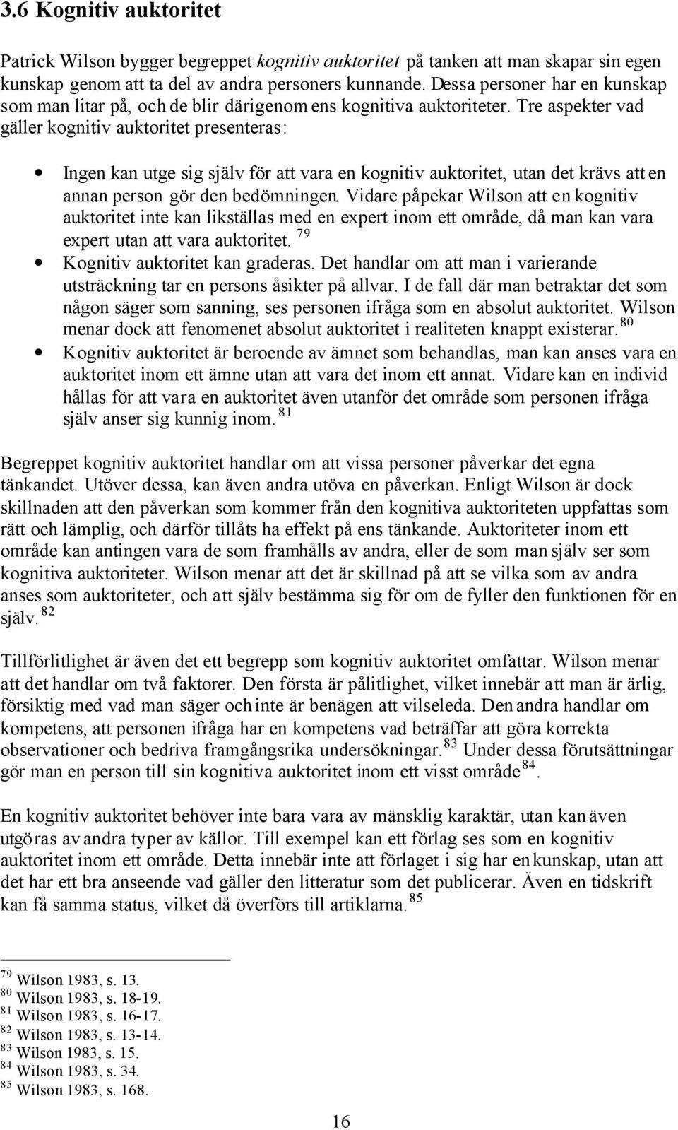 Tre aspekter vad gäller kognitiv auktoritet presenteras: Ingen kan utge sig själv för att vara en kognitiv auktoritet, utan det krävs att en annan person gör den bedömningen.