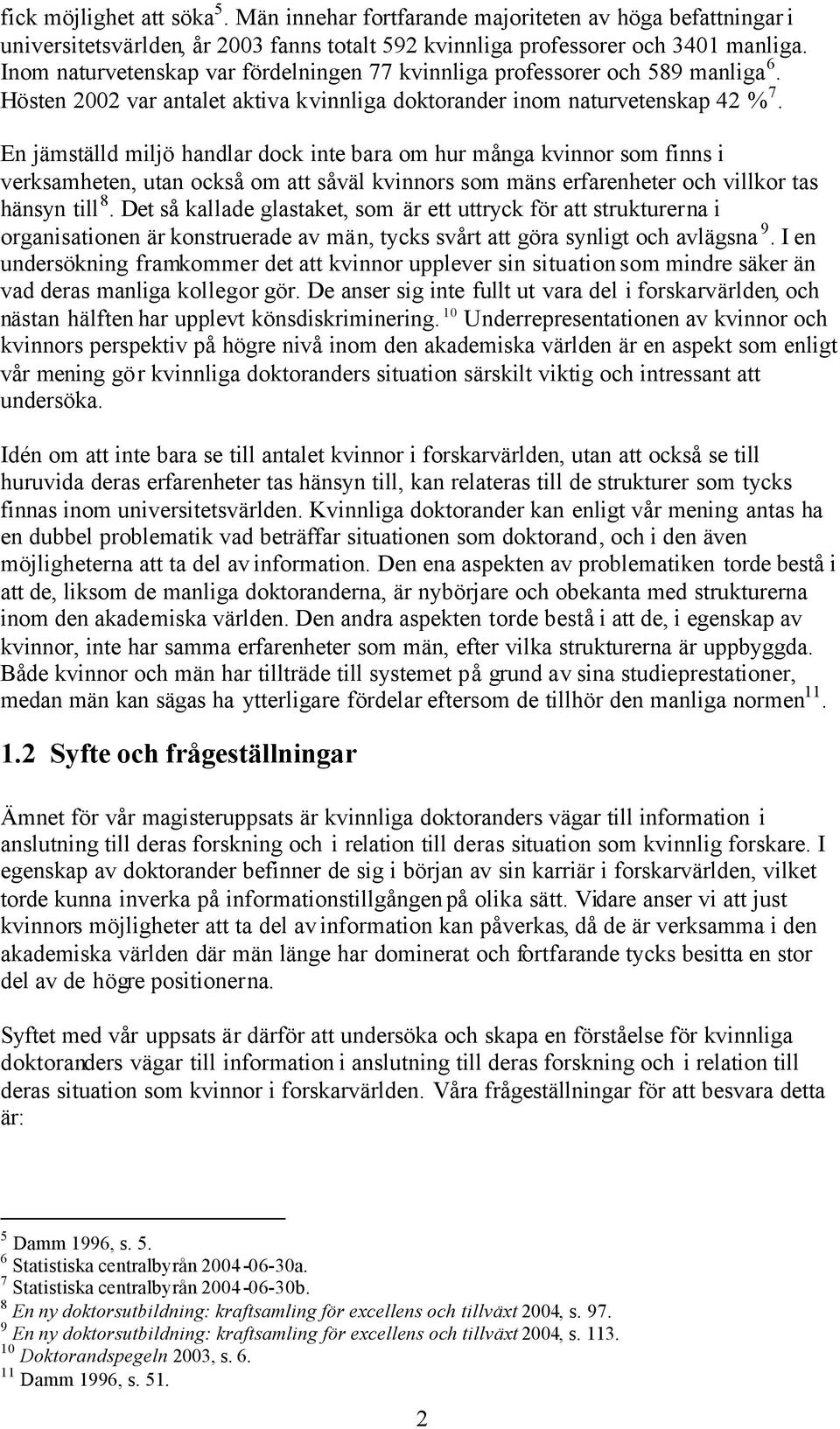 En jämställd miljö handlar dock inte bara om hur många kvinnor som finns i verksamheten, utan också om att såväl kvinnors som mäns erfarenheter och villkor tas hänsyn till 8.