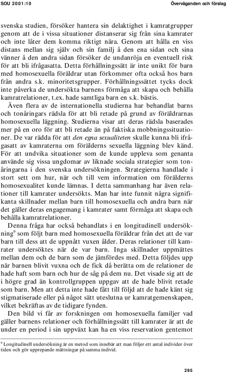 Detta förhållningssätt är inte unikt för barn med homosexuella föräldrar utan förkommer ofta också hos barn från andra s.k. minoritetsgrupper.