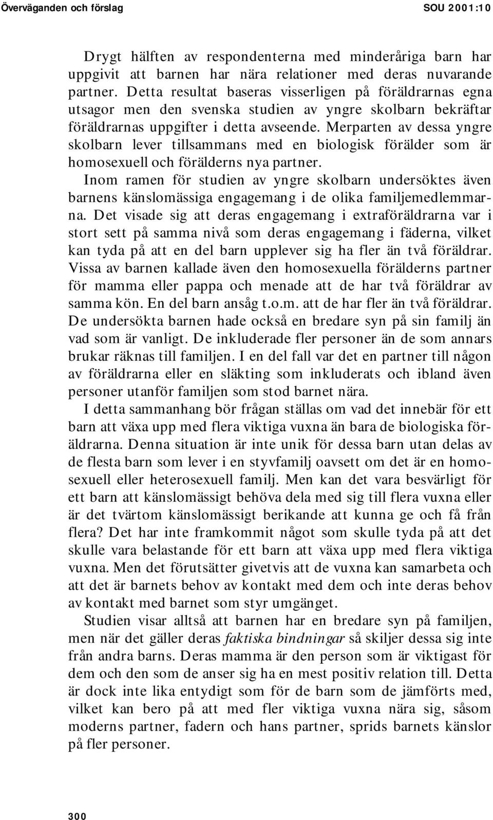 Merparten av dessa yngre skolbarn lever tillsammans med en biologisk förälder som är homosexuell och förälderns nya partner.