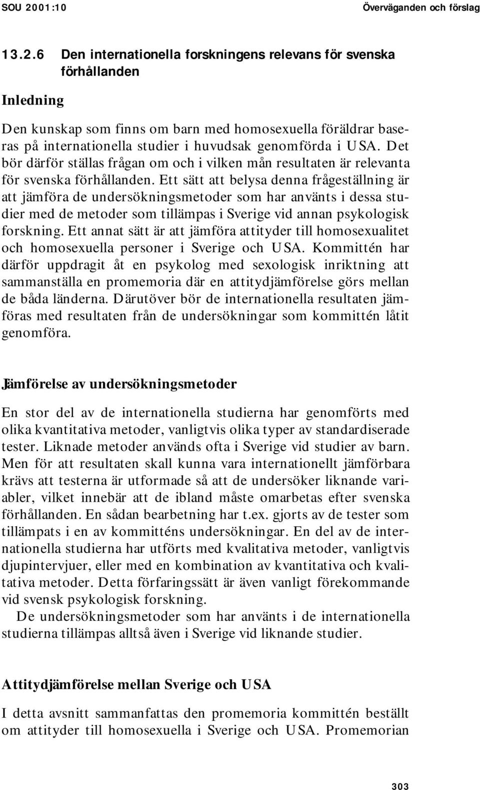 6 Den internationella forskningens relevans för svenska förhållanden Inledning Den kunskap som finns om barn med homosexuella föräldrar baseras på internationella studier i huvudsak genomförda i USA.