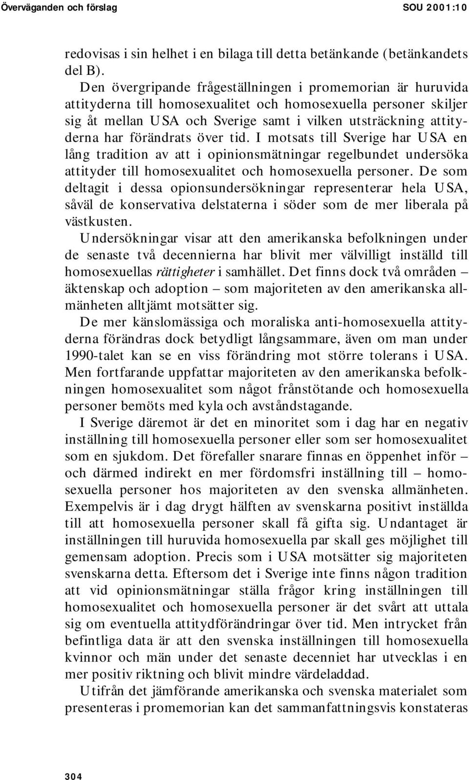 förändrats över tid. I motsats till Sverige har USA en lång tradition av att i opinionsmätningar regelbundet undersöka attityder till homosexualitet och homosexuella personer.