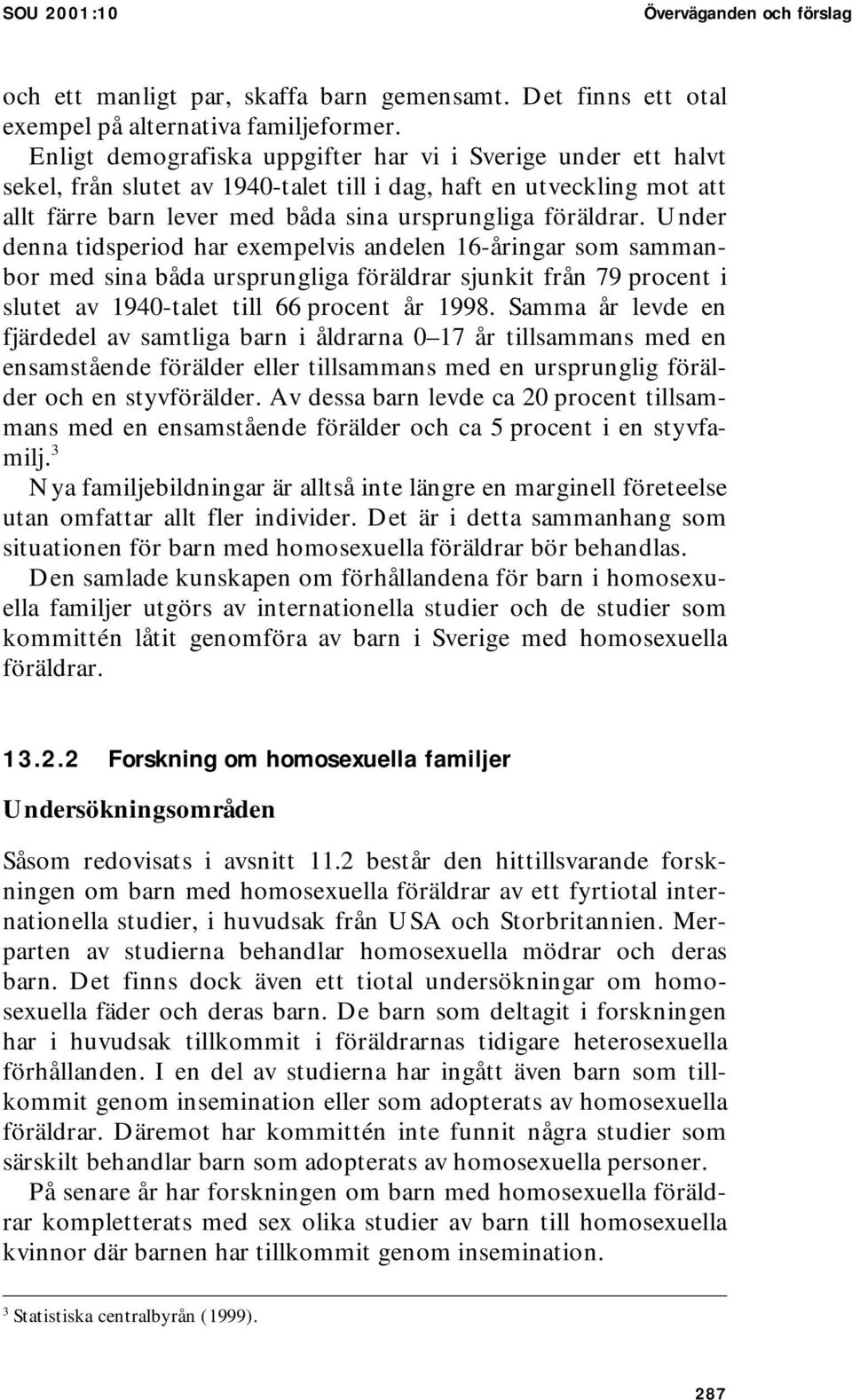 Under denna tidsperiod har exempelvis andelen 16-åringar som sammanbor med sina båda ursprungliga föräldrar sjunkit från 79 procent i slutet av 1940-talet till 66 procent år 1998.