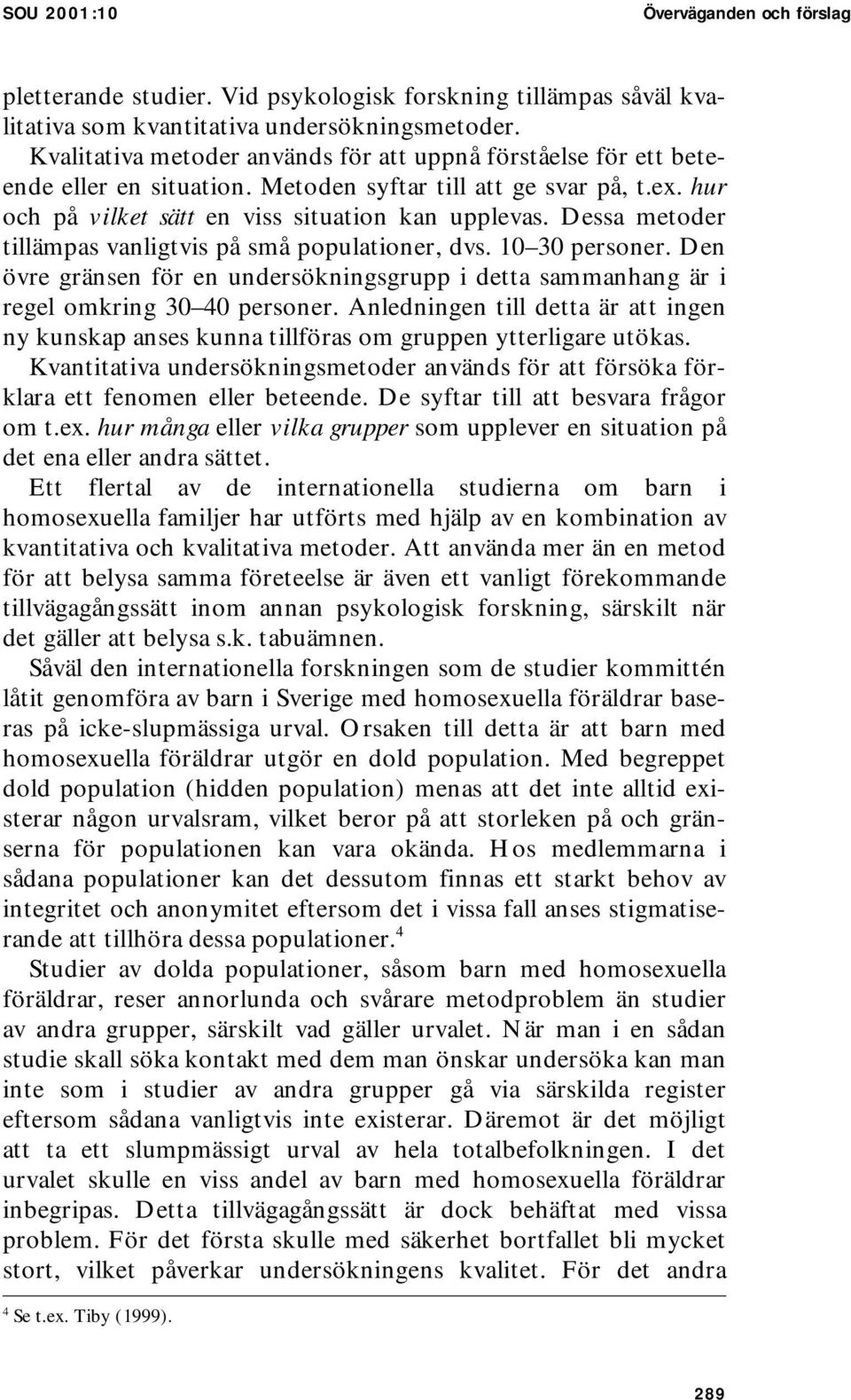 Dessa metoder tillämpas vanligtvis på små populationer, dvs. 10 30 personer. Den övre gränsen för en undersökningsgrupp i detta sammanhang är i regel omkring 30 40 personer.