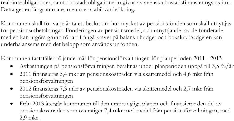 Fonderingen av pensionsmedel, och utnyttjandet av de fonderade medlen kan utgöra grund för att frångå kravet på balans i budget och bokslut.