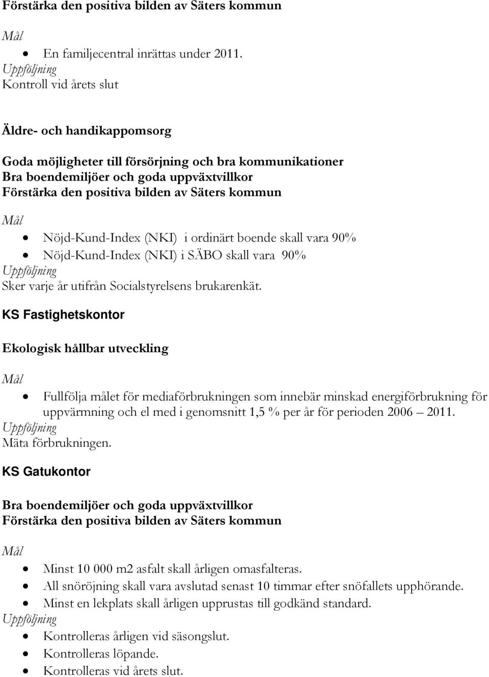 Säters kommun Mål Nöjd-Kund-Index (NKI) i ordinärt boende skall vara 90% Nöjd-Kund-Index (NKI) i SÄBO skall vara 90% Uppföljning Sker varje år utifrån Socialstyrelsens brukarenkät.