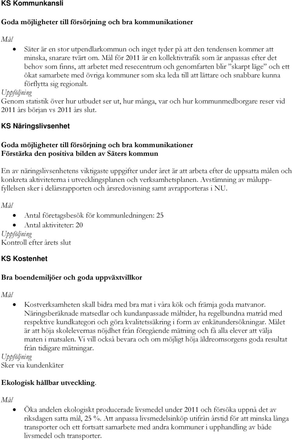 att lättare och snabbare kunna förflytta sig regionalt. Uppföljning Genom statistik över hur utbudet ser ut, hur många, var och hur kommunmedborgare reser vid 2011 års början vs 2011 års slut.