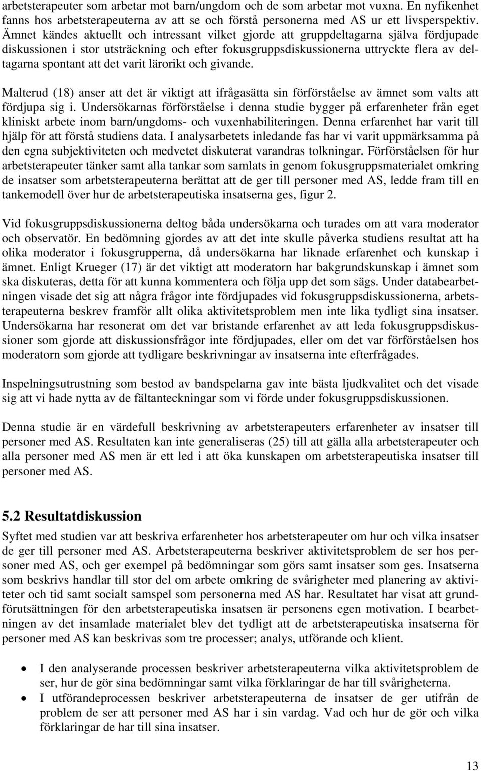 att det varit lärorikt och givande. Malterud (18) anser att det är viktigt att ifrågasätta sin förförståelse av ämnet som valts att fördjupa sig i.