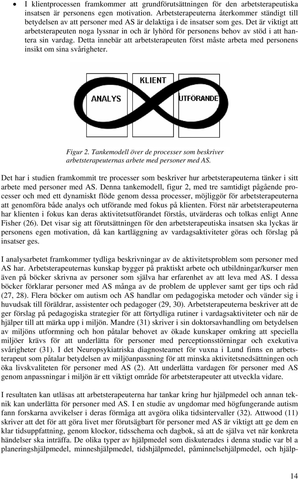 Det är viktigt att arbetsterapeuten noga lyssnar in och är lyhörd för personens behov av stöd i att hantera sin vardag.