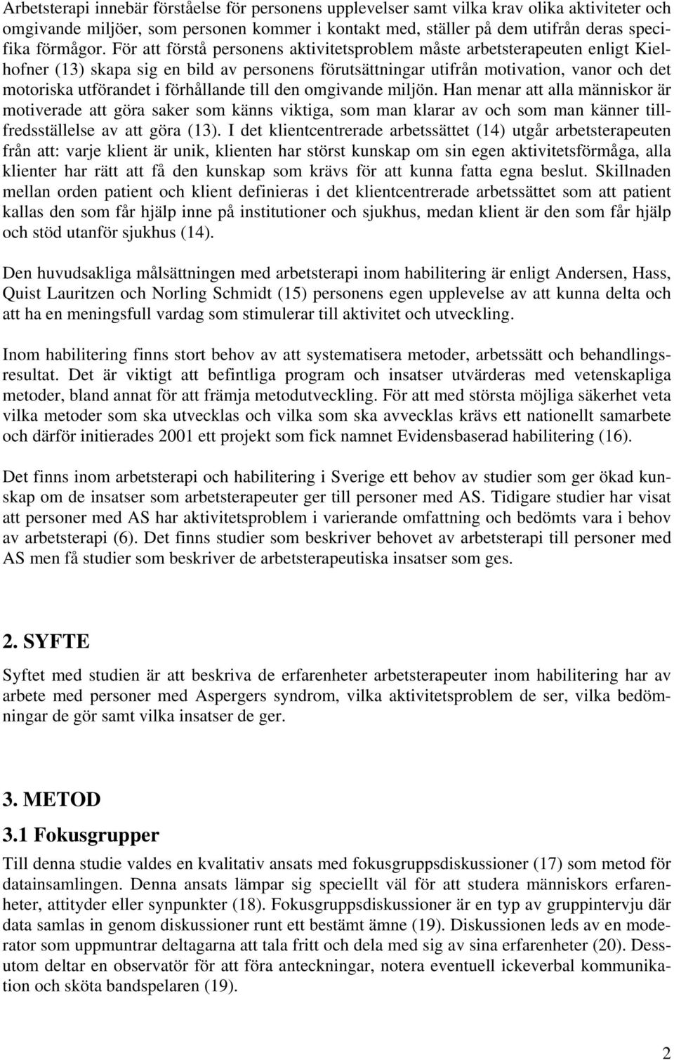 förhållande till den omgivande miljön. Han menar att alla människor är motiverade att göra saker som känns viktiga, som man klarar av och som man känner tillfredsställelse av att göra (13).