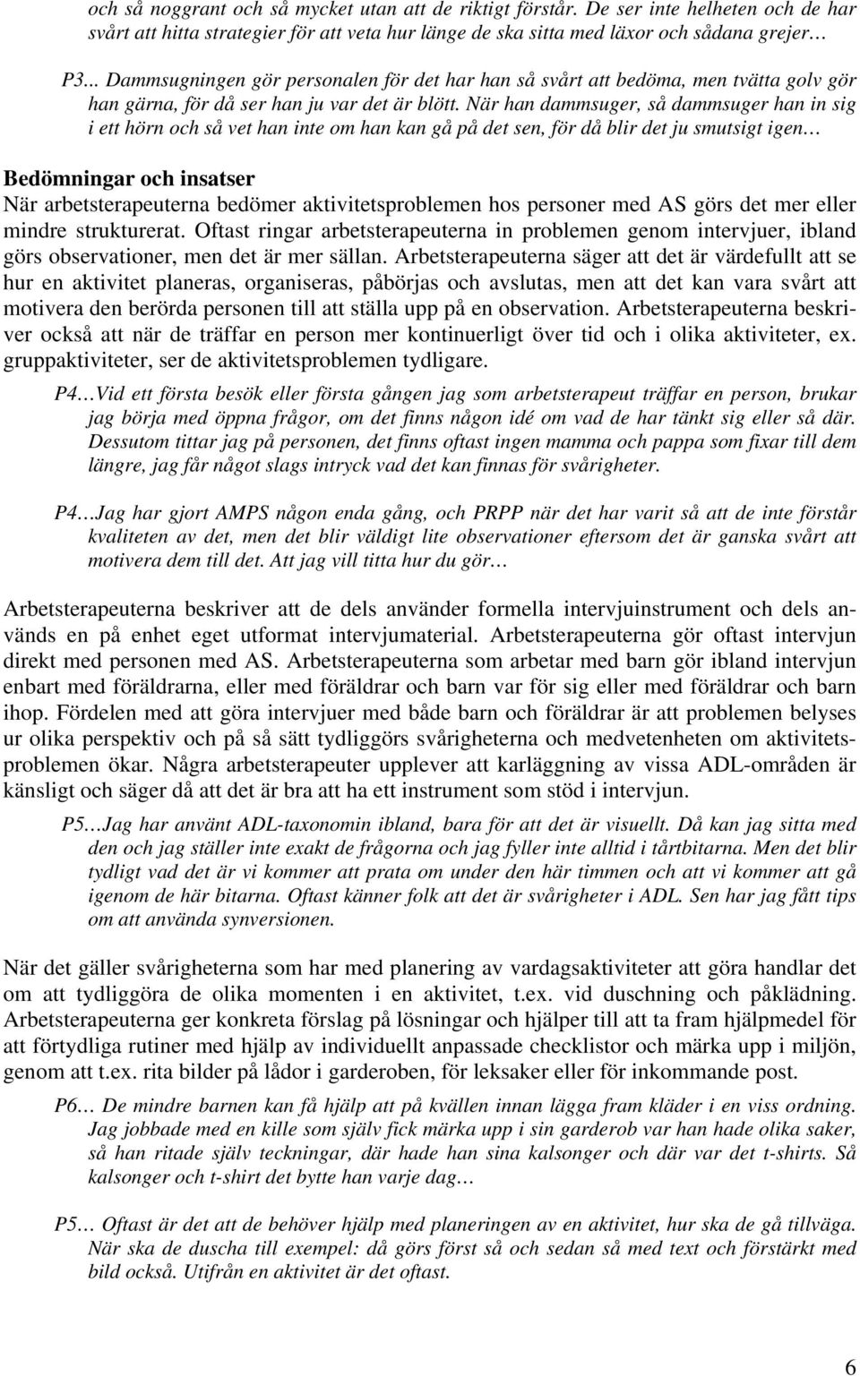 När han dammsuger, så dammsuger han in sig i ett hörn och så vet han inte om han kan gå på det sen, för då blir det ju smutsigt igen Bedömningar och insatser När arbetsterapeuterna bedömer