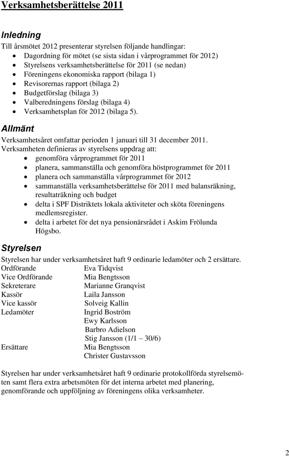 Allmänt Verksamhetsåret omfattar perioden 1 januari till 31 december 2011.