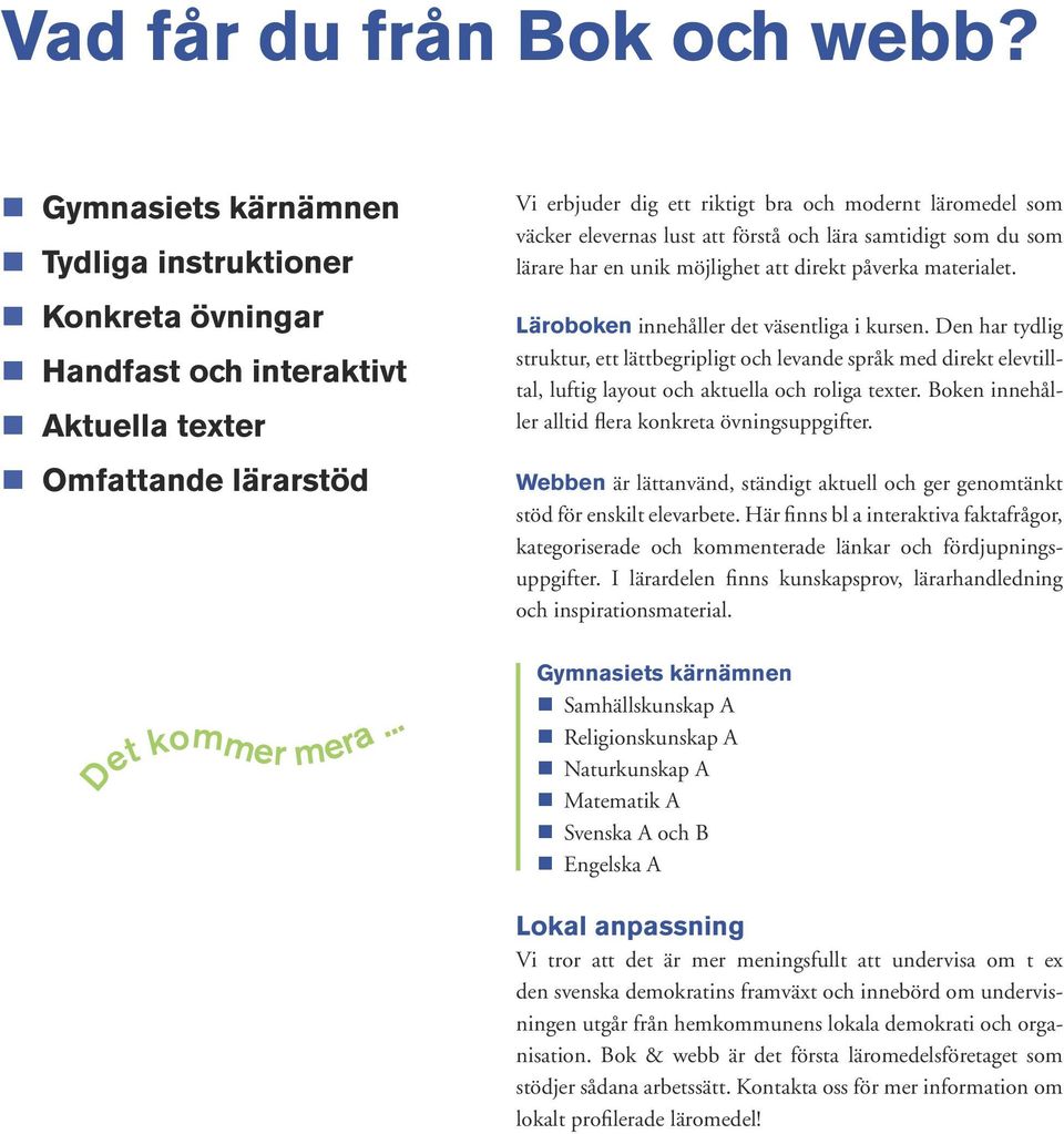 Läroboken innehåller det väsentliga i kursen. Den har tydlig struktur, ett lättbegripligt och levande språk med direkt elevtilltal, luftig layout och aktuella och roliga texter.