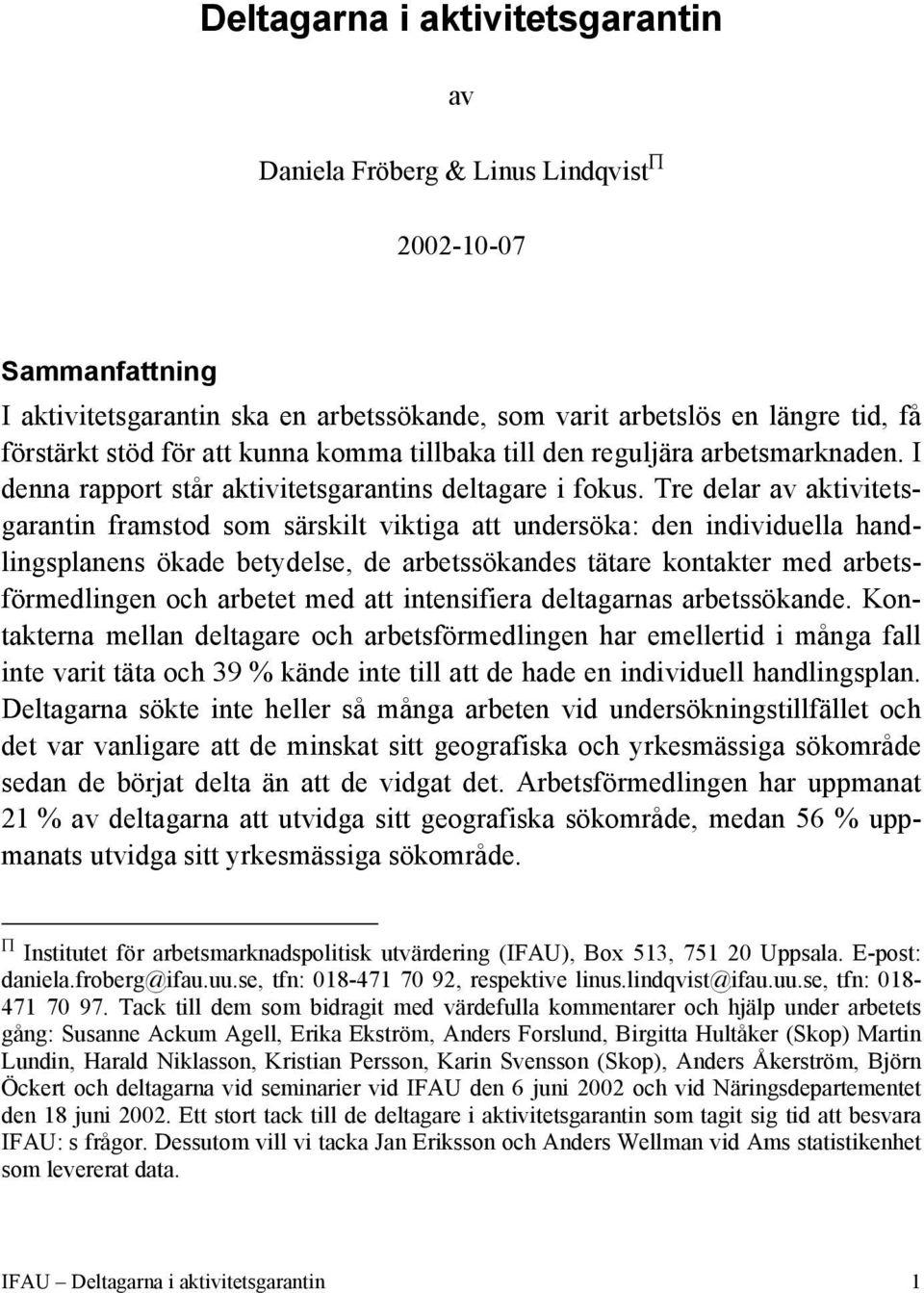 Tre delar av aktivitetsgarantin framstod som särskilt viktiga att undersöka: den individuella handlingsplanens ökade betydelse, de arbetssökandes tätare kontakter med arbetsförmedlingen och arbetet