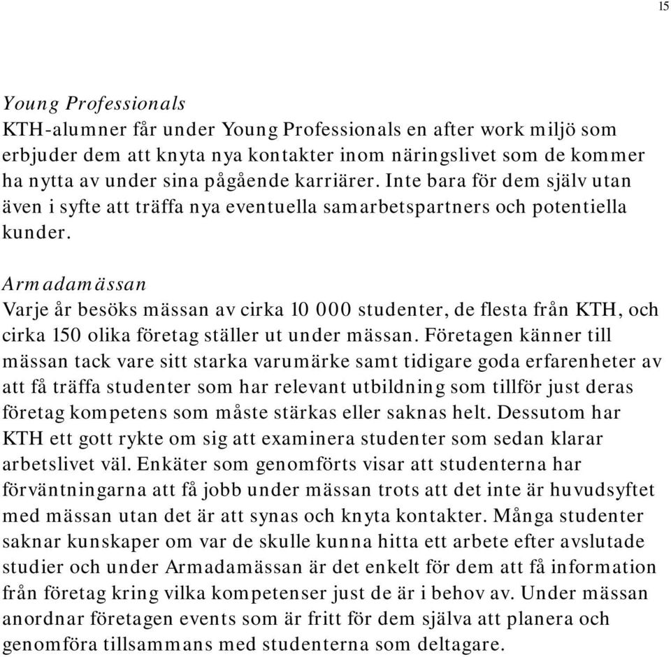 Armadamässan Varje år besöks mässan av cirka 10 000 studenter, de flesta från KTH, och cirka 150 olika företag ställer ut under mässan.