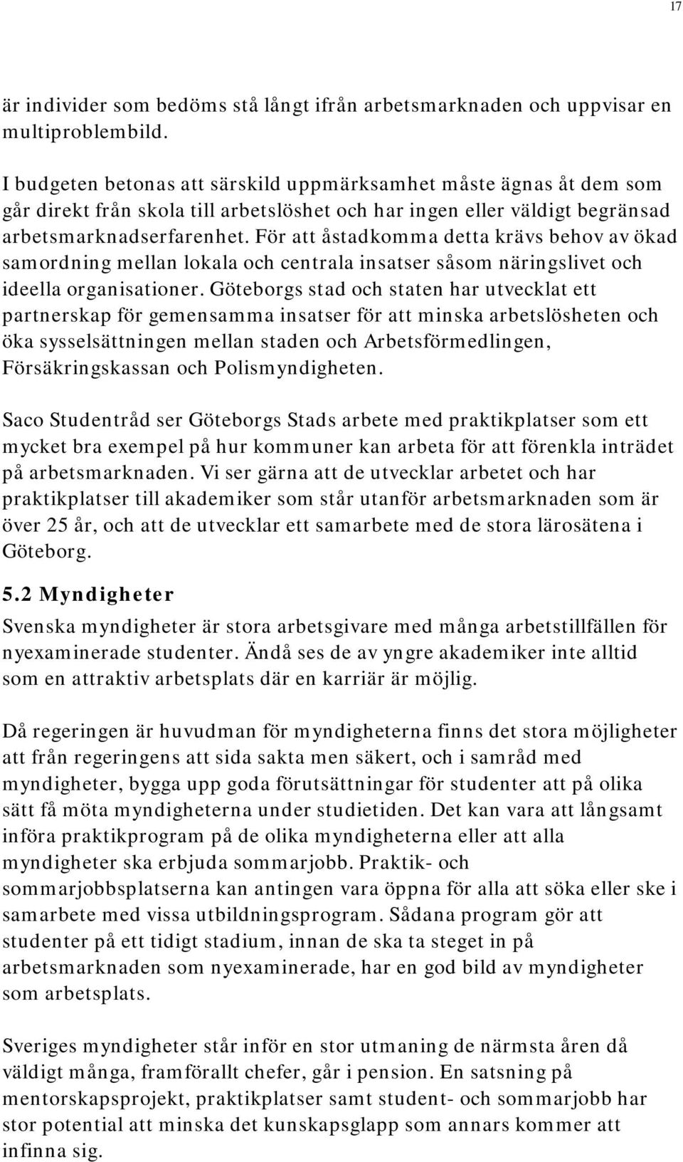 För att åstadkomma detta krävs behov av ökad samordning mellan lokala och centrala insatser såsom näringslivet och ideella organisationer.