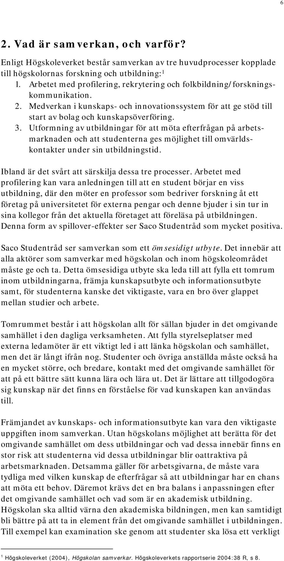 Utformning av utbildningar för att möta efterfrågan på arbetsmarknaden och att studenterna ges möjlighet till omvärldskontakter under sin utbildningstid.