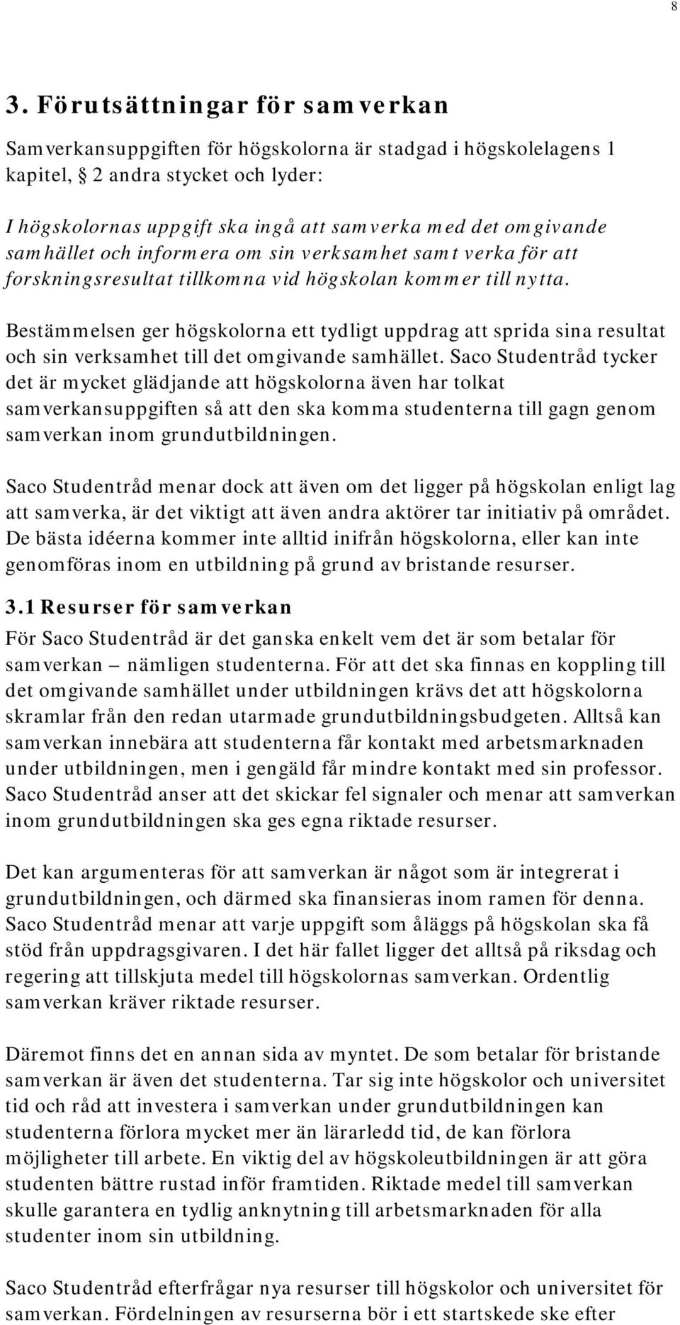 Bestämmelsen ger högskolorna ett tydligt uppdrag att sprida sina resultat och sin verksamhet till det omgivande samhället.