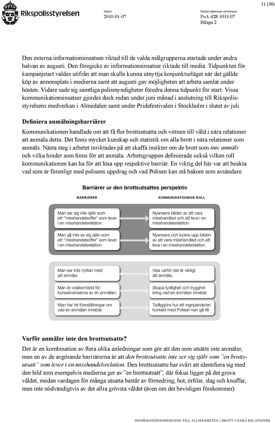 Vidare sade sig samtliga polismyndigheter föredra denna tidpunkt för start.