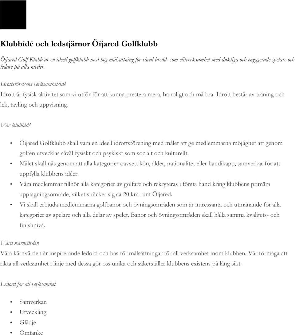 Vår klubbidé Öijared Golfklubb skall vara en ideell idrottsförening med målet att ge medlemmarna möjlighet att genom golfen utvecklas såväl fysiskt och psykiskt som socialt och kulturellt.