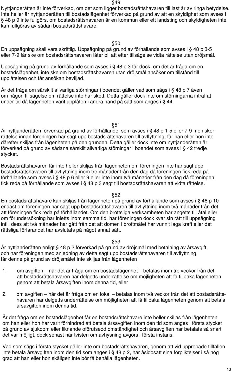 inte kan fullgöras av sådan bostadsrättshavare. 50 En uppsägning skall vara skriftlig.