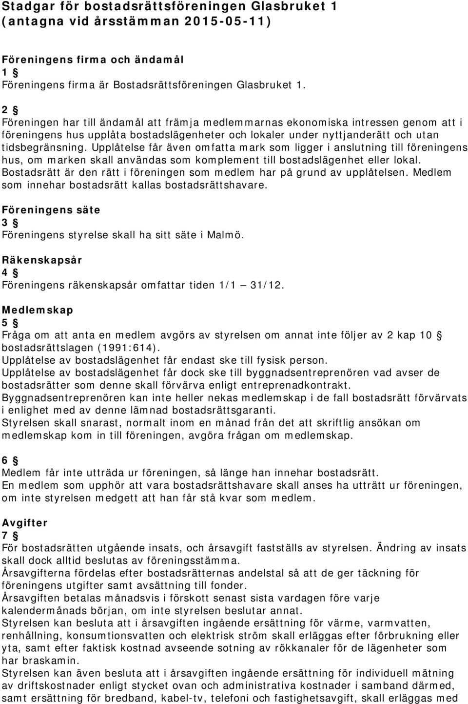 Upplåtelse får även omfatta mark som ligger i anslutning till föreningens hus, om marken skall användas som komplement till bostadslägenhet eller lokal.