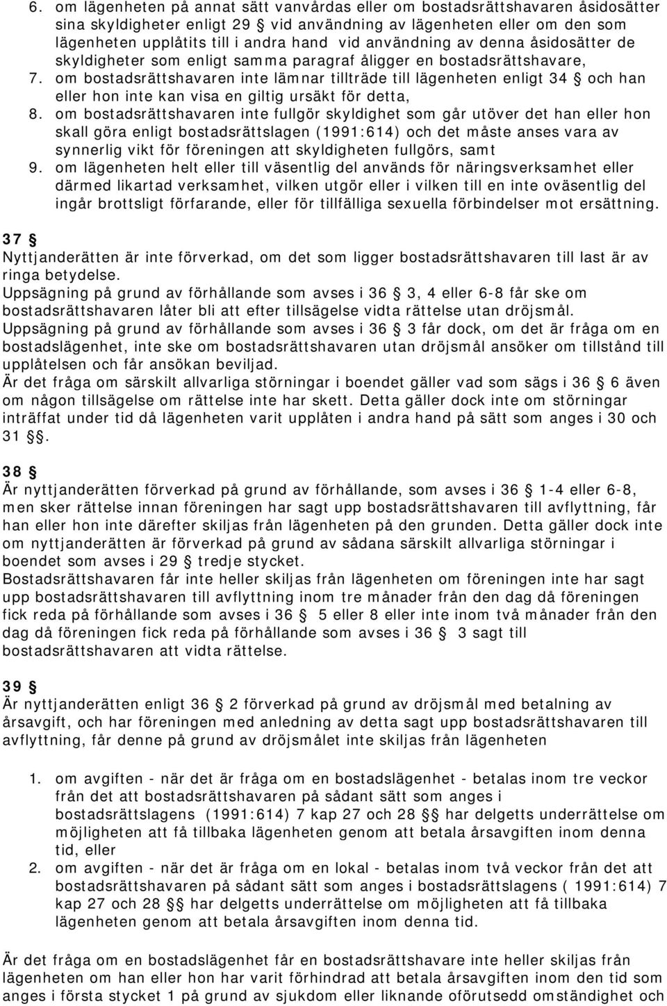 om bostadsrättshavaren inte lämnar tillträde till lägenheten enligt 34 och han eller hon inte kan visa en giltig ursäkt för detta, 8.