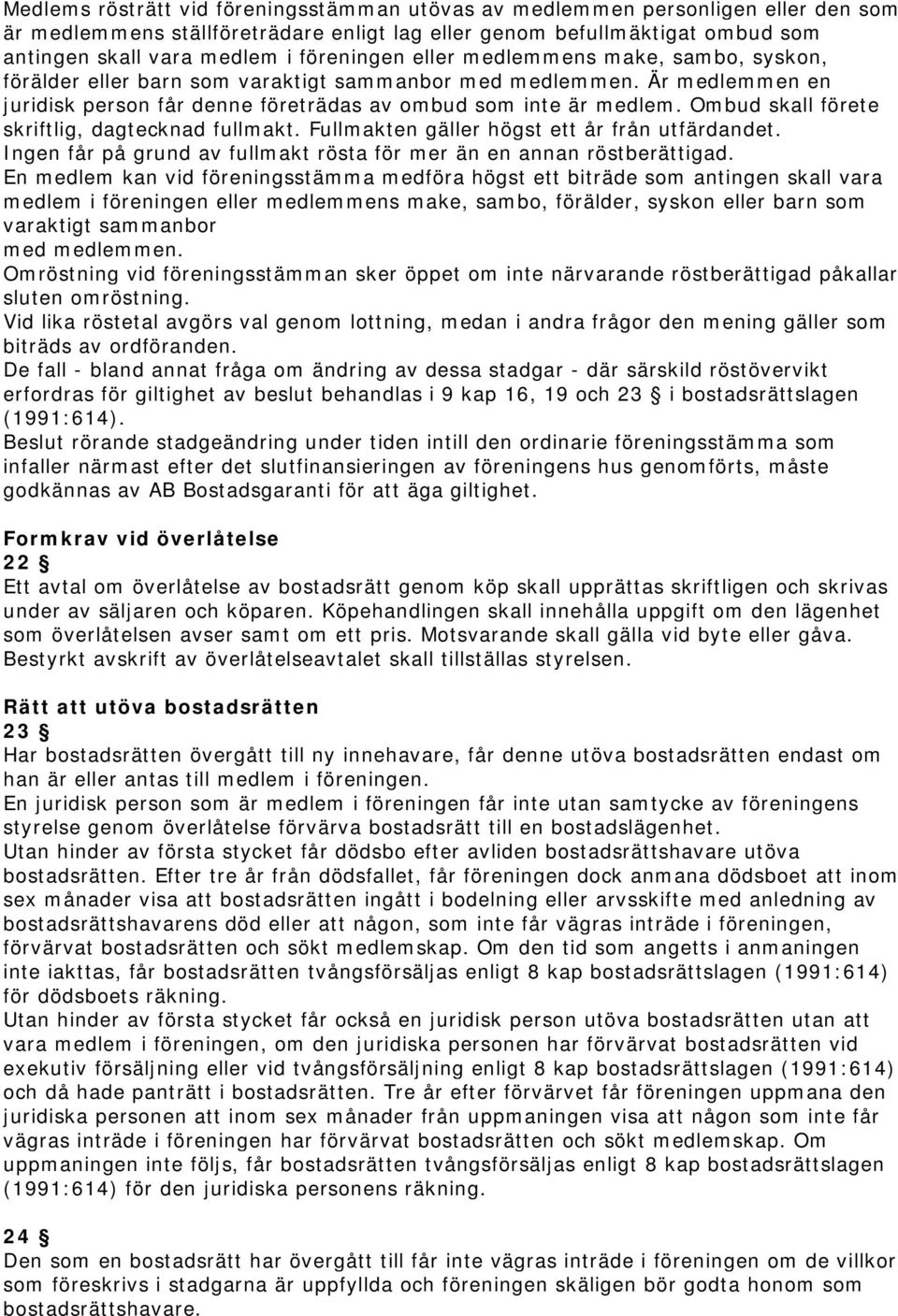 Ombud skall förete skriftlig, dagtecknad fullmakt. Fullmakten gäller högst ett år från utfärdandet. Ingen får på grund av fullmakt rösta för mer än en annan röstberättigad.