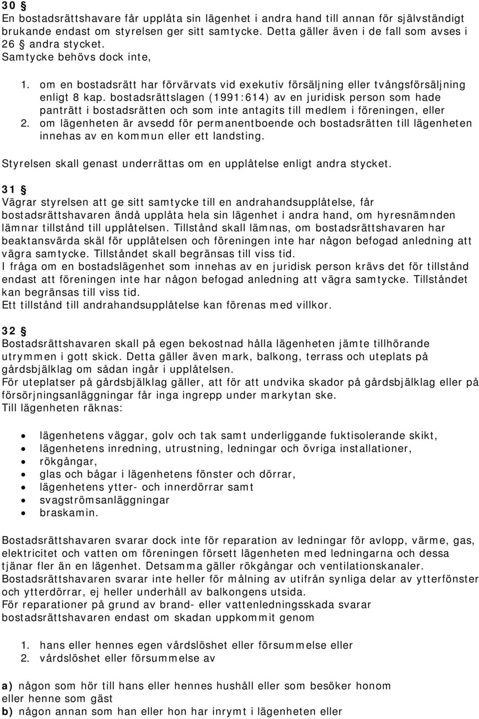 bostadsrättslagen (1991:614) av en juridisk person som hade panträtt i bostadsrätten och som inte antagits till medlem i föreningen, eller 2.