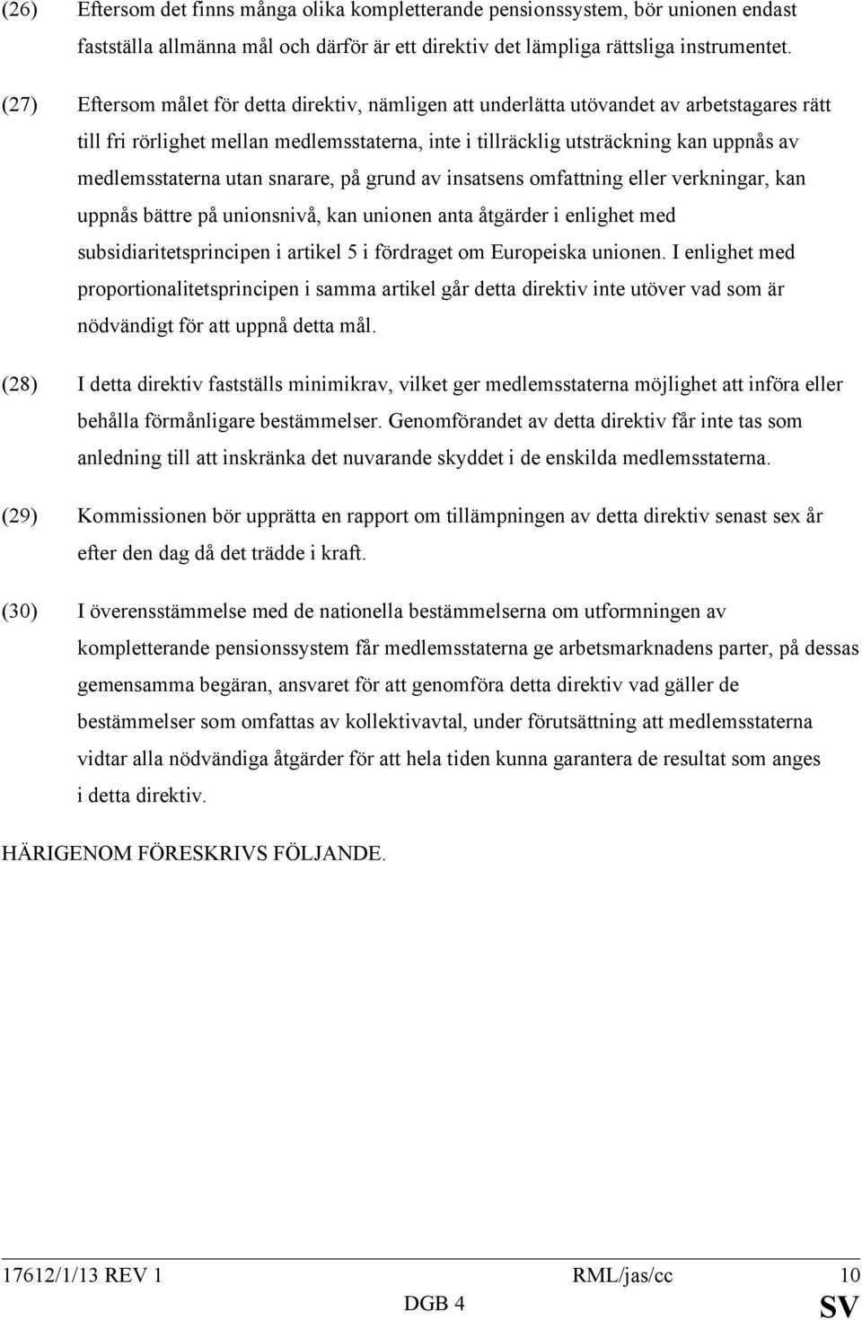 medlemsstaterna utan snarare, på grund av insatsens omfattning eller verkningar, kan uppnås bättre på unionsnivå, kan unionen anta åtgärder i enlighet med subsidiaritetsprincipen i artikel 5 i