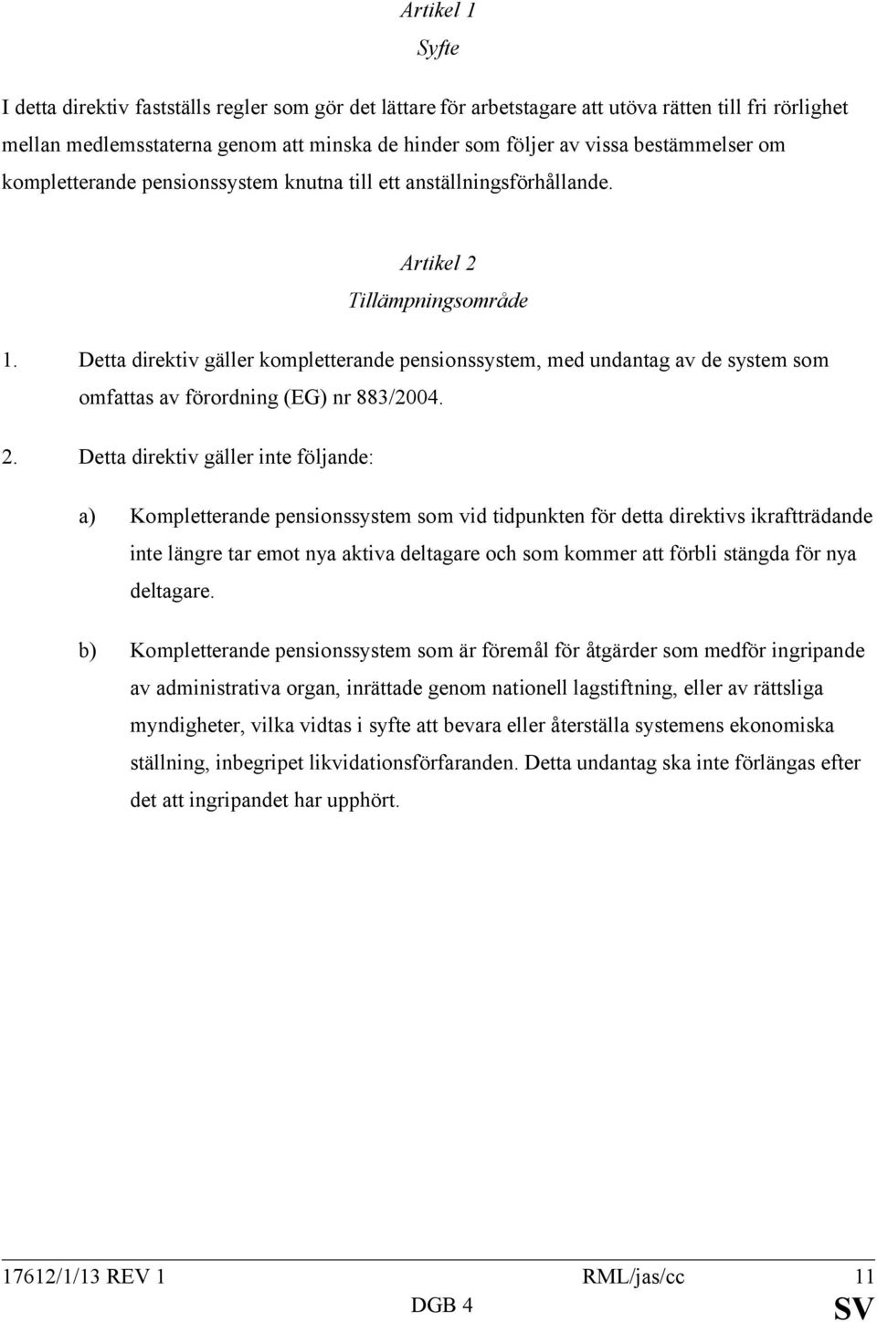 Detta direktiv gäller kompletterande pensionssystem, med undantag av de system som omfattas av förordning (EG) nr 883/2004. 2.