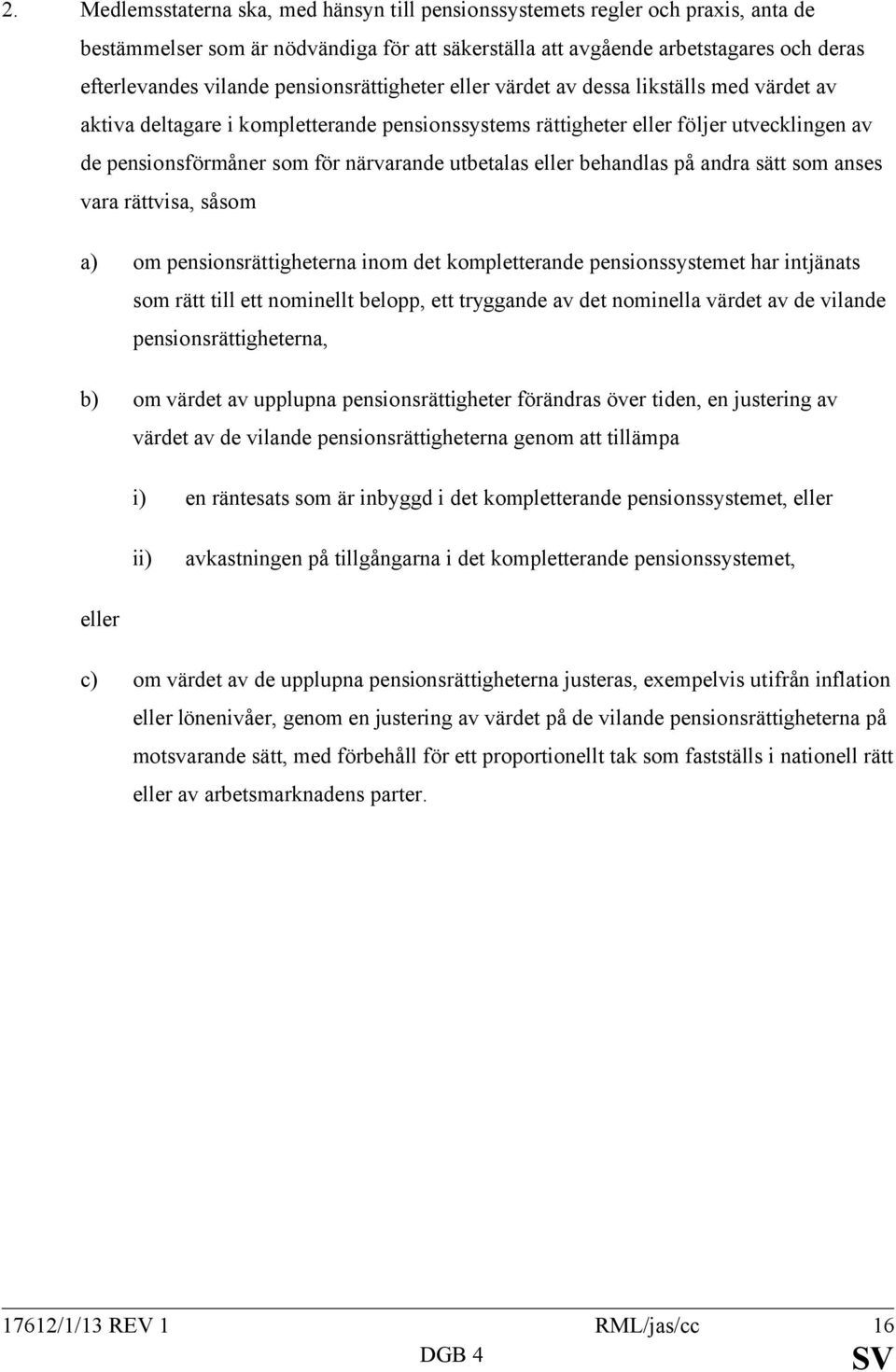 utbetalas eller behandlas på andra sätt som anses vara rättvisa, såsom a) om pensionsrättigheterna inom det kompletterande pensionssystemet har intjänats som rätt till ett nominellt belopp, ett