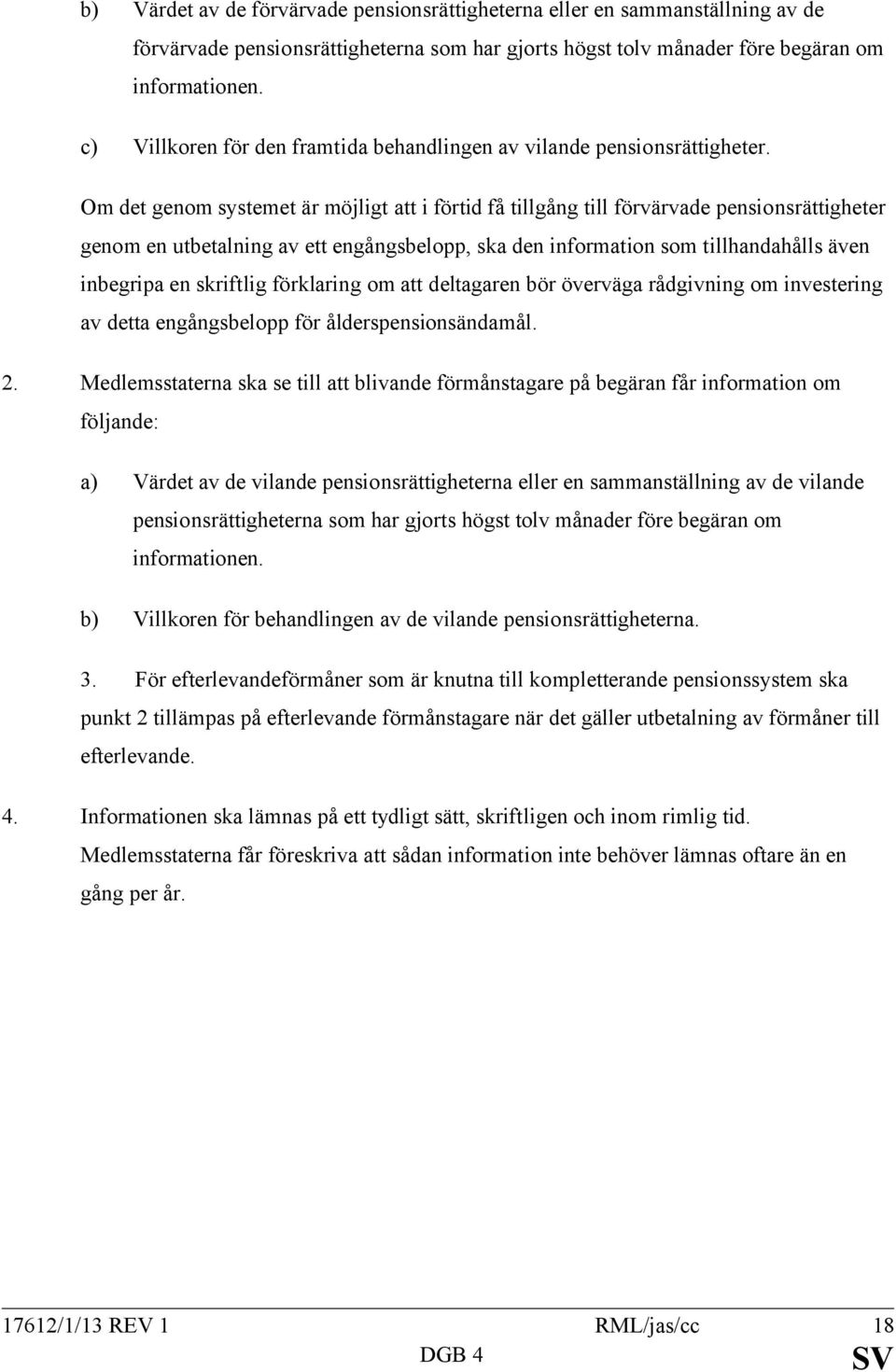 Om det genom systemet är möjligt att i förtid få tillgång till förvärvade pensionsrättigheter genom en utbetalning av ett engångsbelopp, ska den information som tillhandahålls även inbegripa en