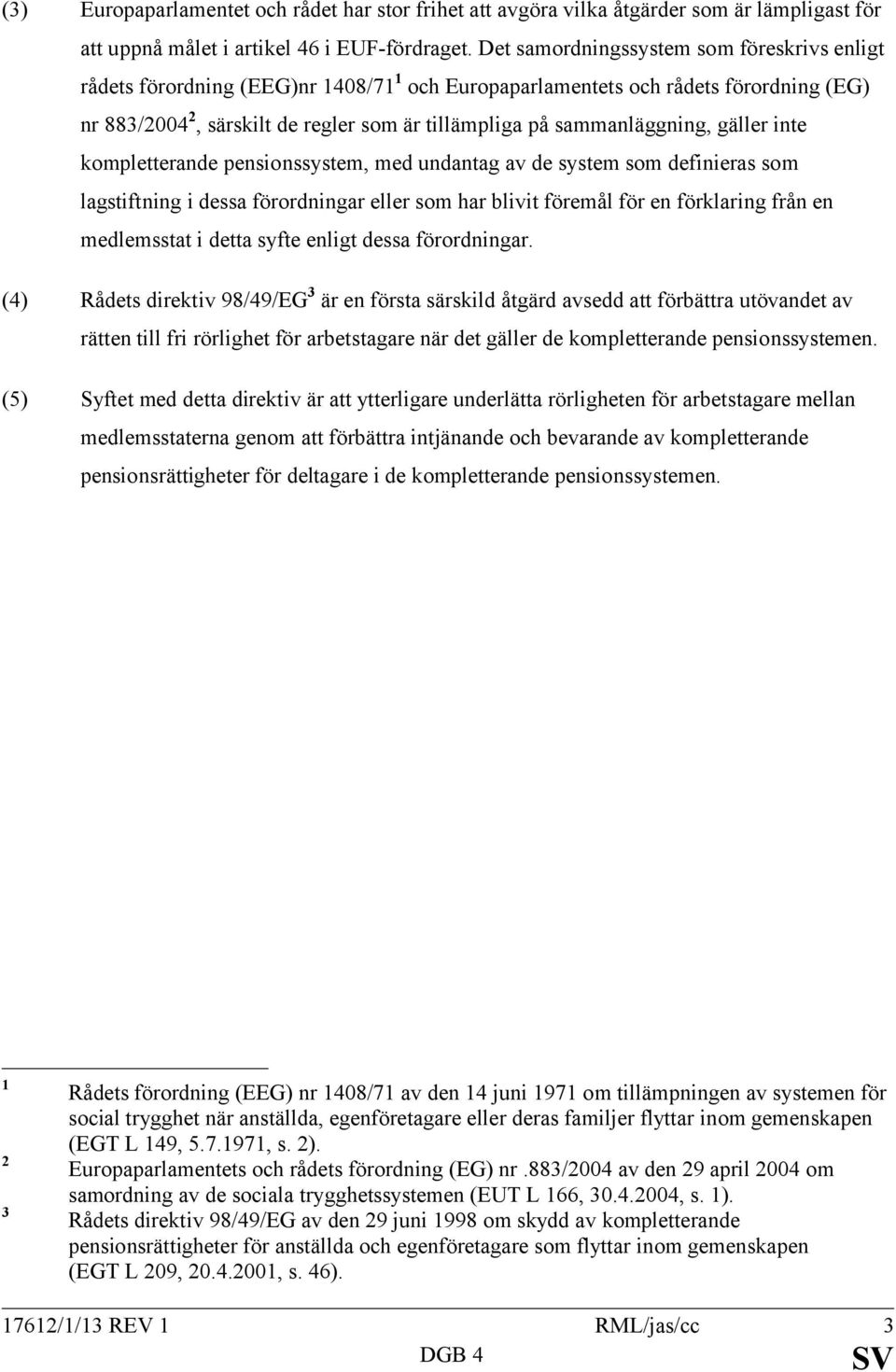 sammanläggning, gäller inte kompletterande pensionssystem, med undantag av de system som definieras som lagstiftning i dessa förordningar eller som har blivit föremål för en förklaring från en