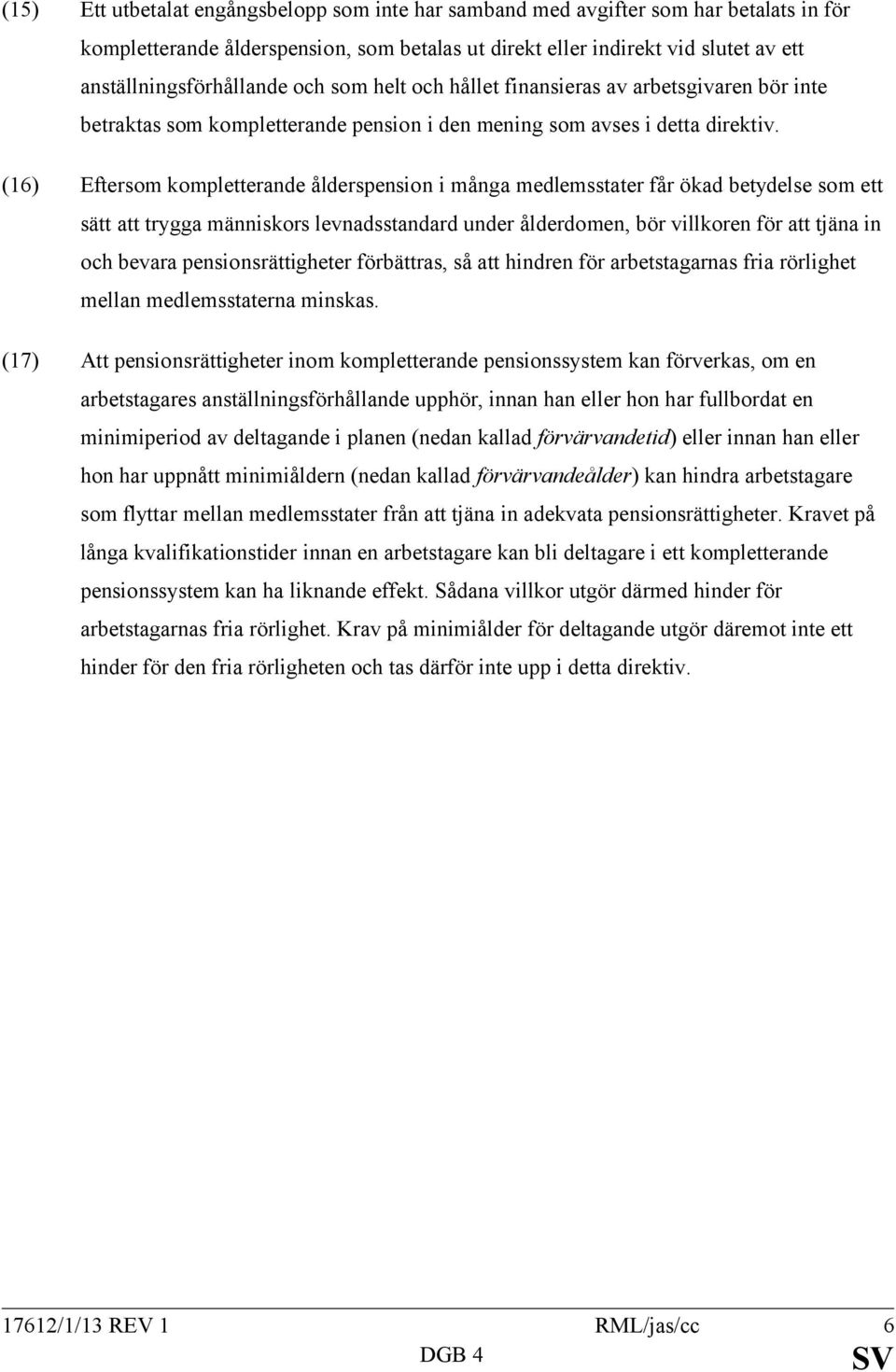 (16) Eftersom kompletterande ålderspension i många medlemsstater får ökad betydelse som ett sätt att trygga människors levnadsstandard under ålderdomen, bör villkoren för att tjäna in och bevara