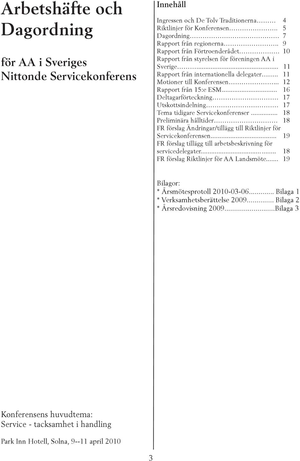 .. 16 Deltagarförteckning. 17 Utskottsindelning. 17 Tema tidigare Servicekonferenser... 18 Preliminära hålltider 18 FR förslag Ändringar/tillägg till Riktlinjer för Servicekonferensen.