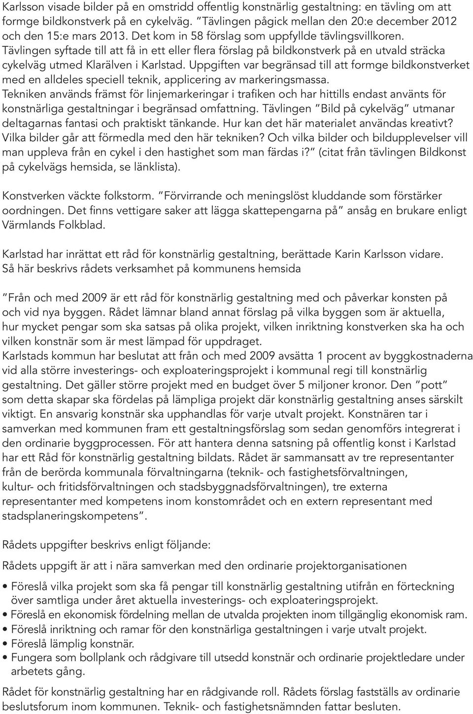 Uppgiften var begränsad till att formge bildkonstverket med en alldeles speciell teknik, applicering av markeringsmassa.