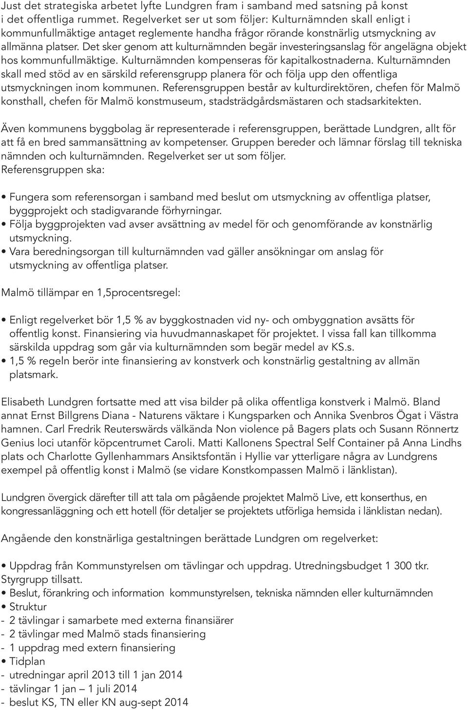 Det sker genom att kulturnämnden begär investeringsanslag för angelägna objekt hos kommunfullmäktige. Kulturnämnden kompenseras för kapitalkostnaderna.