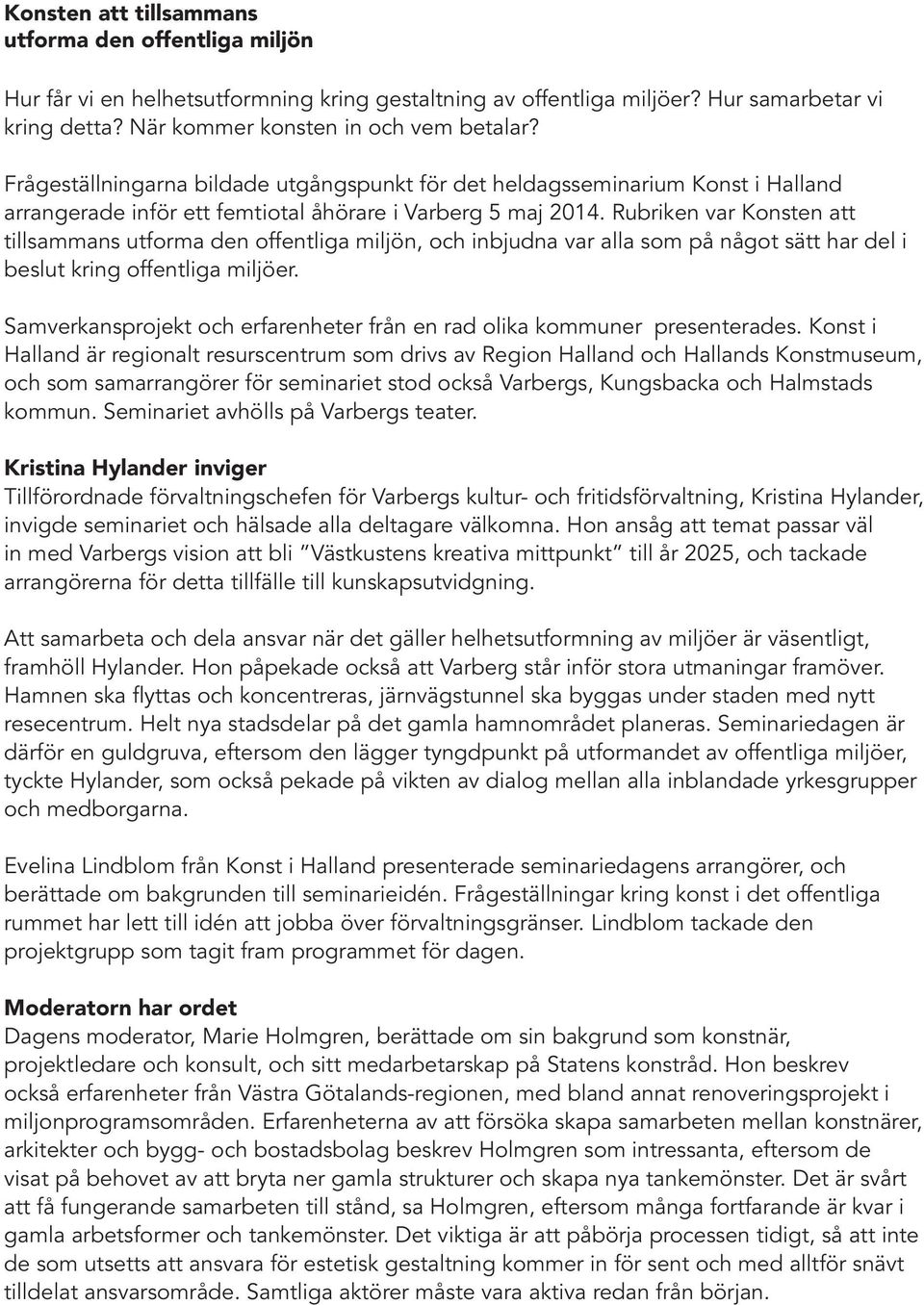 Rubriken var Konsten att tillsammans utforma den offentliga miljön, och inbjudna var alla som på något sätt har del i beslut kring offentliga miljöer.