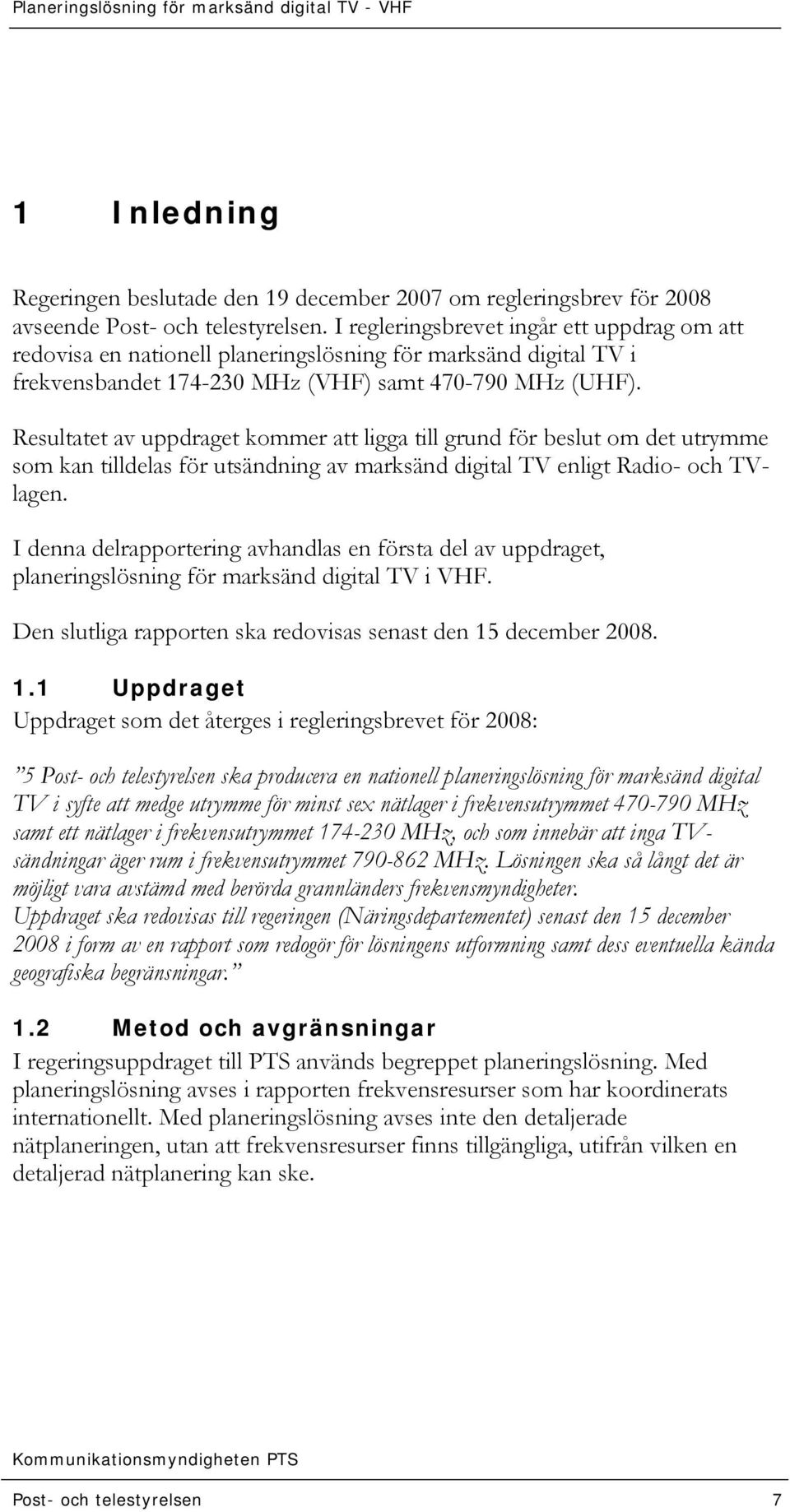 Resultatet av uppdraget kommer att ligga till grund för beslut om det utrymme som kan tilldelas för utsändning av marksänd digital TV enligt Radio- och TVlagen.